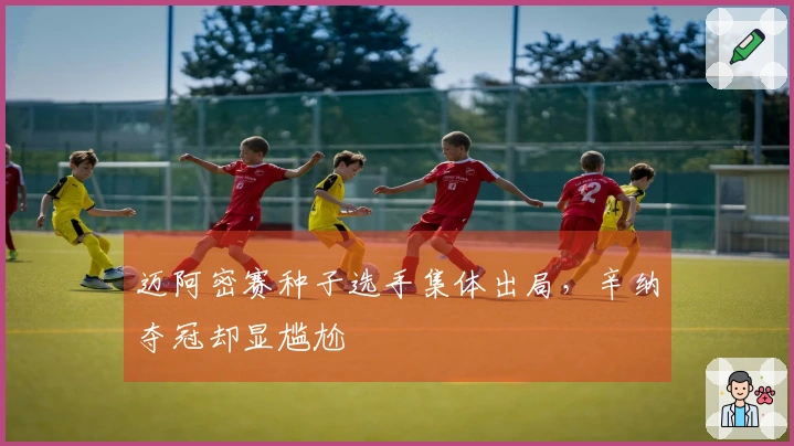 迈阿密赛种子选手集体出局，辛纳夺冠却显尴尬